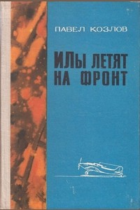 «Илы» летят на фронт - Козлов Павел Яковлевич