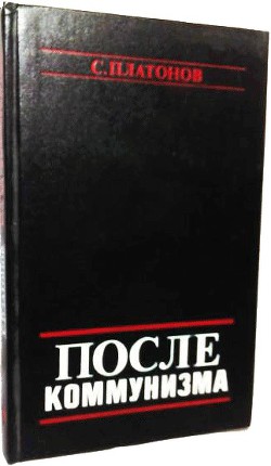 ПОСЛЕ КОММУНИЗМА. Книга, не предназначенная для печати - Платонов С.