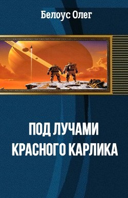 Под лучами красного карлика(СИ) - Белоус Олег Геннадиевич