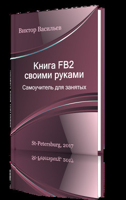 Книга FB2 своими руками. Самоучитель для занятых (СИ) - Васильев Виктор Борисович Виконт