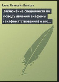 Заключение специалиста по поводу явления анафемы (анафематствования) и его проявление в условиях современного светского общества - Волкова Елена