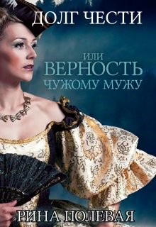 Долг чести, или Верность чужому мужу (СИ) - Полевая Рина