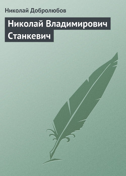 Николай Владимирович Станкевич — Добролюбов Николай Александрович