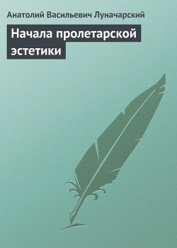 Начала пролетарской эстетики - Луначарский Анатолий Васильевич