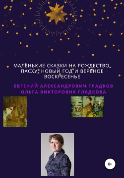 Маленькие сказки на Рождество, Пасху, Новый Год и Вербное воскресенье - Гладков Евгений