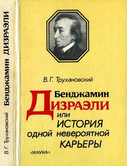 Бенджамин Дизраэли, или История одной невероятной карьеры — Трухановский Владимир Григорьевич