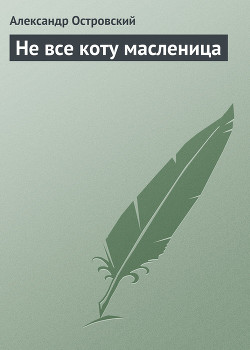 Не все коту масленица — Островский Александр Николаевич