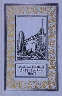 Арктический мост(изд.1959) - Казанцев Александр Петрович