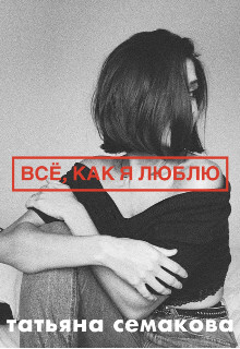 Всё, как я люблю (СИ) — Семакова Татьяна