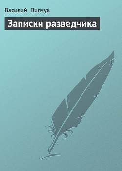 Записки разведчика — Пипчук Василий Иванович