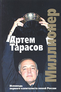 Миллионер: Исповедь первого капиталиста новой России - Тарасов Артем Михайлович