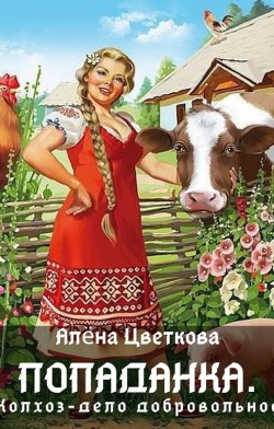 Попаданка. Колхоз - дело добровольное (СИ) - Цветкова Алёна