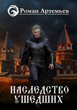 Наследство Ушедших (СИ) - Артемьев Роман Г.