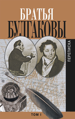 Братья Булгаковы. Том 1. Письма 1802–1820 гг. - Булгаков Константин