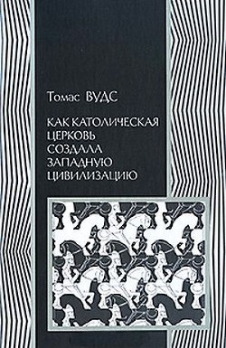 Как католическая церковь создала западную цивилизацию - Вудс Томас