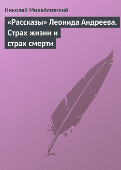 «Рассказы» Леонида Андреева. Страх жизни и страх смерти — Михайловский Николай Константинович