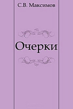 Очерки (Чухлома. Лесные жители.) - Максимов Сергей Васильевич