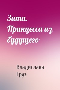 Зита. Принцесса из будущего (СИ) - Груэ Владислава