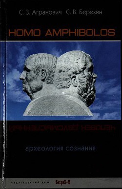 Homo amphibolos. Человек двусмысленный Археология сознания - Агранович Софья Залмановна