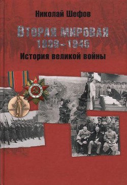 Вторая мировая. 1939–1945. История великой войны - Шефов Николай Александрович