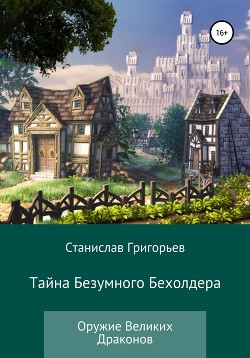 Тайна Безумного Бехолдера. Оружие Великих Драконов - Григорьев Станислав