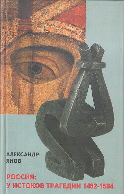 Россия: у истоков трагедии 1462-1584 - Янов Александр Львович