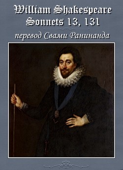 Сонеты 13, 131 Уильям Шекспир, — литературный перевод Свами Ранинанда - Комаров Александр Сергеевич Свами Ранинанда