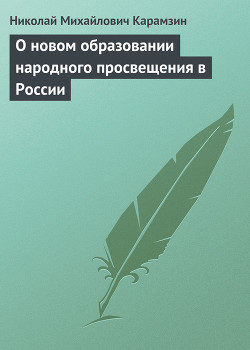 О новом образовании народного просвещения в России — Карамзин Николай Михайлович