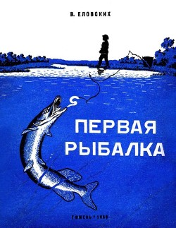 Первая рыбалка. Рассказы — Еловских Василий Иванович