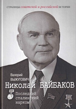 Николай Байбаков. Последний сталинский нарком - Выжутович Валерий Викторович