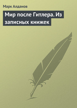 Мир после Гитлера. Из записных книжек — Алданов Марк Александрович