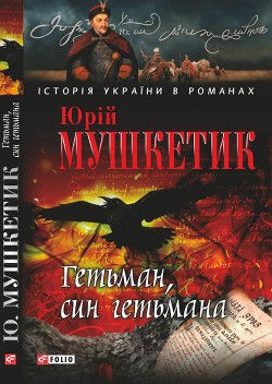 Гетьман, син гетьмана — Мушкетик Юрий Михайлович