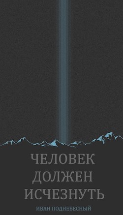 Человек должен исчезнуть (СИ) - Поднебесный Иван