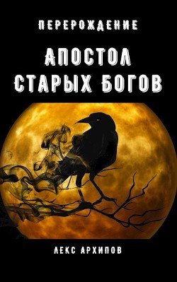 Апостол Старых Богов #1. Перерождение (СИ) - Архипов Лекс