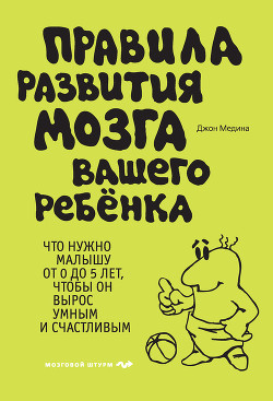 Правила развития мозга вашего ребенка. Что нужно малышу от 0 до 5 лет, чтобы он вырос умным и счастливым — Медина Джон