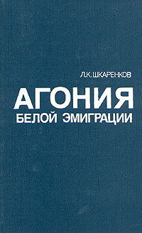 Агония белой эмиграции - Шкаренков Леонид Константинович