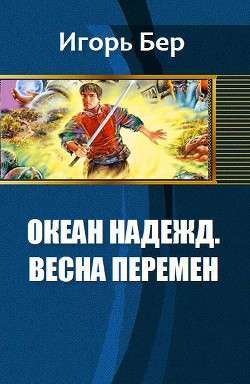 Океан Надежд. Весна перемен (СИ) - Бер Игорь М.