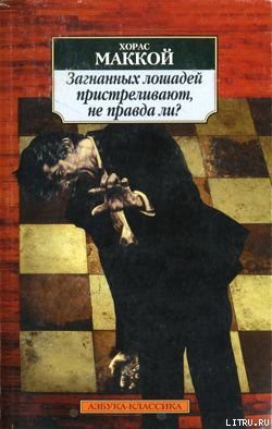 Загнанных лошадей пристреливают, не правда ли? (сборник) - Маккой Хорас