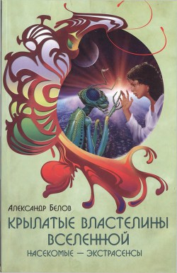 Крылатые властелины Вселенной. Насекомые - экстрасенсы — Белов Александр Иванович