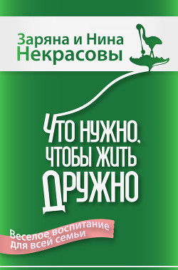 Что нужно, чтобы жить дружно. Весёлое воспитание для всей семьи - Некрасова Нина