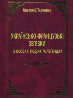 Українсько-французькі зв'язки в особах, подіях та легендах — Ткаченко Анатолий Федорович