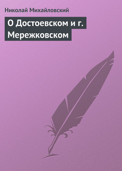 О Достоевском и г. Мережковском — Михайловский Николай Константинович