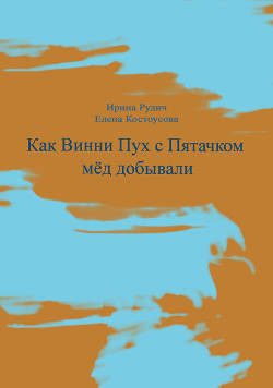 Как Винни Пух с Пятачком мед добывали - Рудич Ирина Александровна