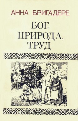 Бог, природа, труд - Бригадере Анна Кришьяновна