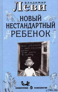 Как воспитывать родителей или новый нестандартный ребенок - Леви Владимир Львович