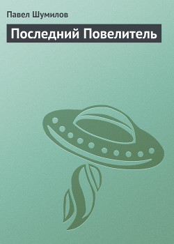 Последний Повелитель - Шумилов Павел Робертович