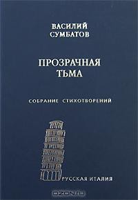 Прозрачная тьма: Собрание стихотворений - Сумбатов Василий Александрович