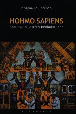 Hohmo sapiens. Записки пьющего провинциала - Глейзер Владимир Вениаминович