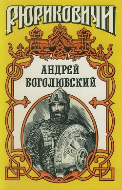 Андрей Боголюбский - Кузьмин Александр Иванович