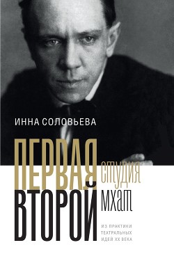 ПЕРВАЯ студия. ВТОРОЙ мхат. Из практики театральных идей XX века - Соловьева Инна Соломоновна